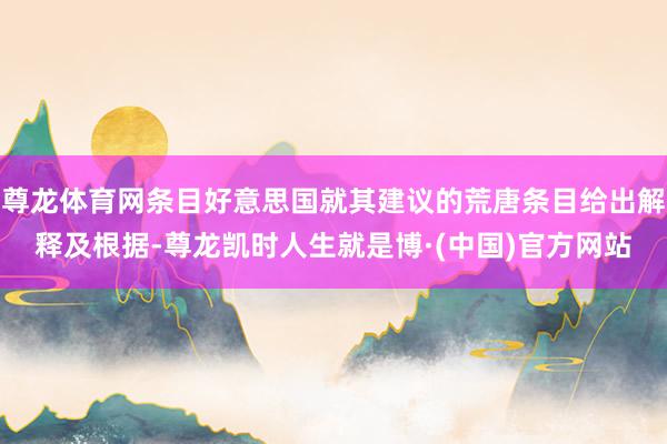 尊龙体育网条目好意思国就其建议的荒唐条目给出解释及根据-尊龙凯时人生就是博·(中国)官方网站