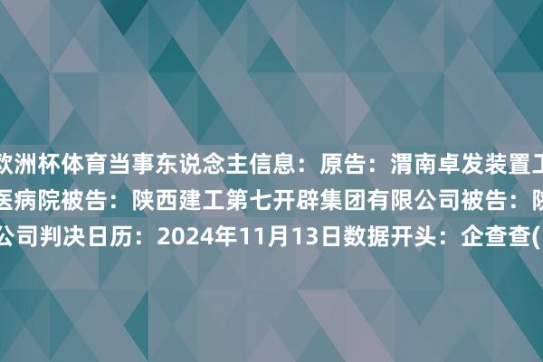 欧洲杯体育当事东说念主信息：原告：渭南卓发装置工程有限公司被告：渭南市中医病院被告：陕西建工第七开辟集团有限公司被告：陕西建工集团股份有限公司判决日历：2024年11月13日　　数据开头：企查查(当事东说念主公司/机构全名是通过与联系诉讼立案主体关联得到的)      		  					  -尊龙凯时人生就是博·(中国)官方网站