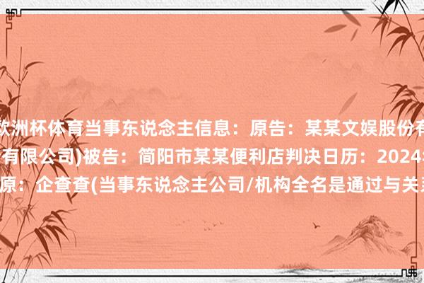 欧洲杯体育当事东说念主信息：原告：某某文娱股份有限公司(奥飞文娱股份有限公司)被告：简阳市某某便利店判决日历：2024年11月20日　　数据起原：企查查(当事东说念主公司/机构全名是通过与关系诉讼立案主体关联获得的)      		  					  -尊龙凯时人生就是博·(中国)官方网站